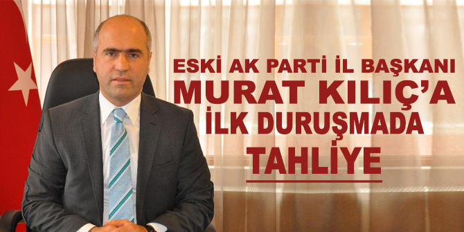 Eski Başkan Murat kılıç'a tahliye