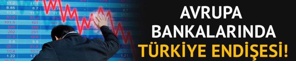 Türkiyedeki endişeler Avrupalı hissedarlara da sıçradı Türkiyedeki endişeler Avrupalı hissedarlara da sıçradı