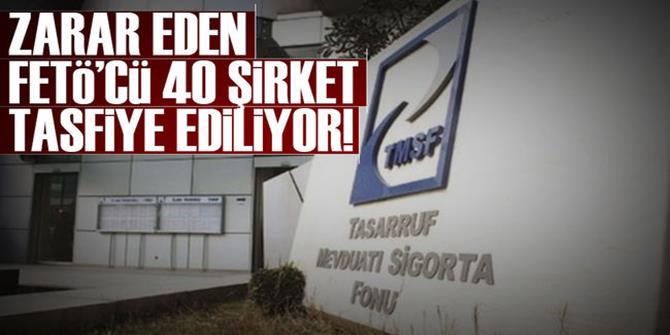 Zarar eden FETÖ’cü 40 şirket tasfiye ediliyor