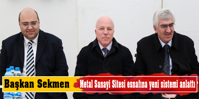 Başkan Sekmen Metal Sanayi Sitesi esnafına yeni sistemi anlattı