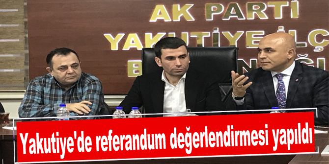 Yakutiye'de referandum değerlendirmesi yapıldı