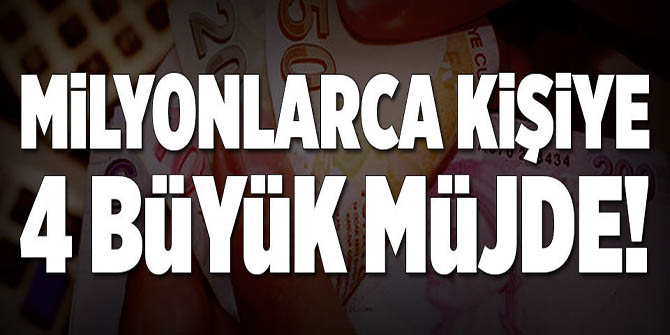 Milyonlara 4 müjde.