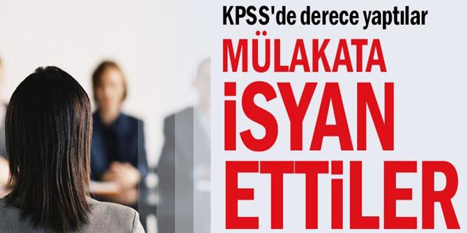 KPSS'de derece yaptılar mülakata isyan ettiler