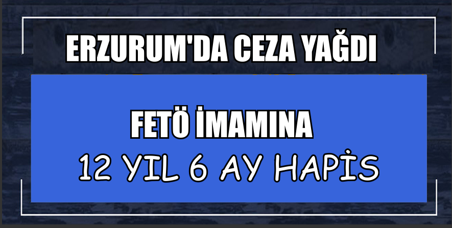 FETÖ imamına 12 yıl 6 ay hapis