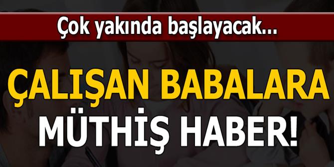 Çalışan babalara müjdeli haber