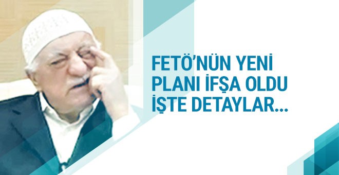 FETÖ'nün yeni planları ortaya çıktı