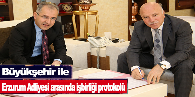 Büyükşehir ile Erzurum Adliyesi arasında işbirliği protokolü