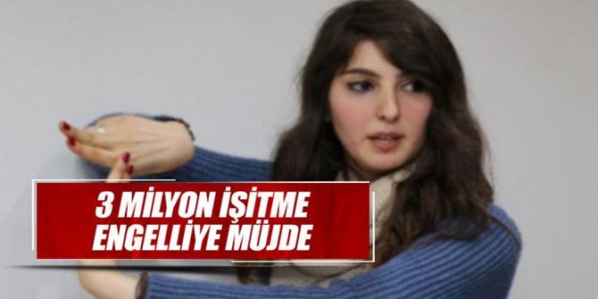 3 milyon işitme engelliye müjde!