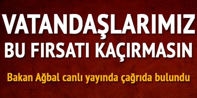 Bakan Ağbal'dan çağrı: Vatandaşlarımız bu fırsatı kaçırmasın!