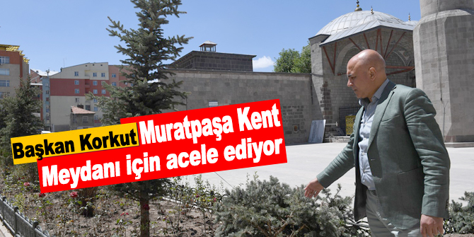 Başkan Korkut, Muratpaşa Kent Meydanı için acele ediyor