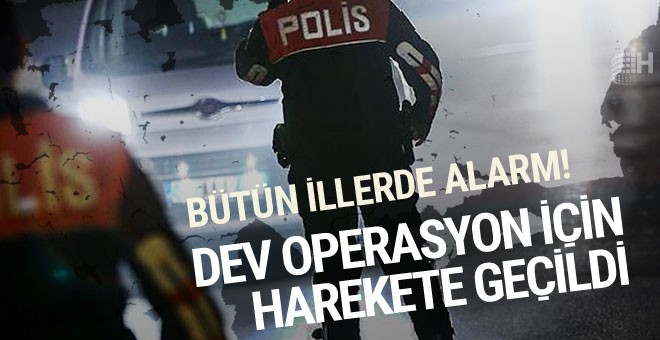 81 ilde dev operasyon başladı