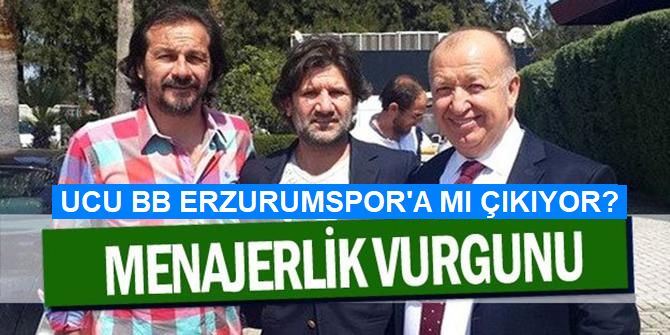 Menajer vurgunu: ucu BB Erzurumspor'a doğru geliyor