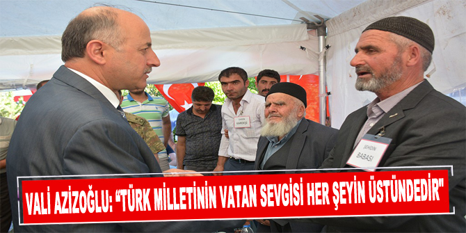 Vali Azizoğlu: “Türk milletinin vatan sevgisi her şeyin üstündedir"