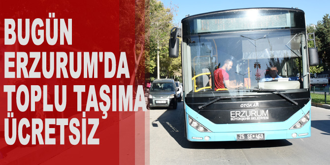 Bugün Erzurum'da toplu taşıma ücretsiz