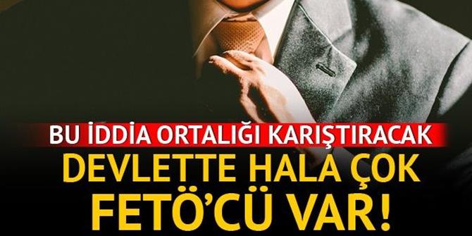 ‘Devlette hâlâ çok FETÖ’cü var’