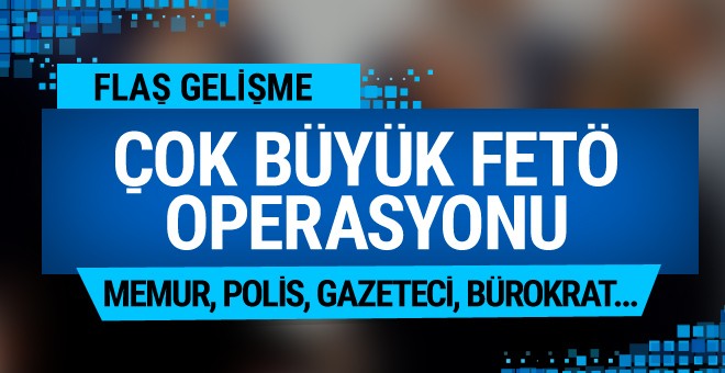 Çok büyük FETÖ operasyonu!