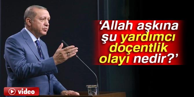 Erdoğan: Allah aşkına şu yardımcı doçentlik olayı nedir?