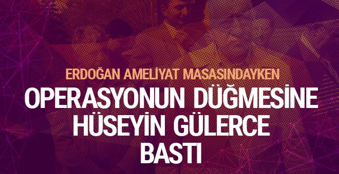 Erdoğan hastayken operasyonun düğmesine Gülerce bastı