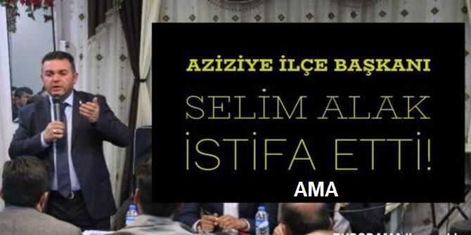 Selim Alak istifa Etti Ama!
