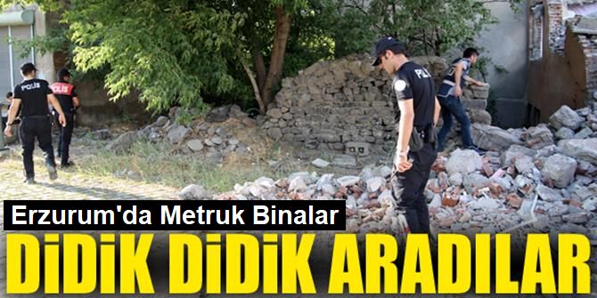 Erzurum'da Metruk Binalar Didik Didik Arandı