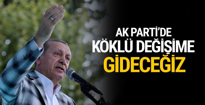 Erdoğan: Partimizde köklü bir değişimi gerçekleştireceğiz