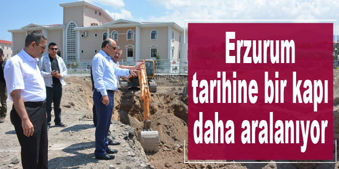 Erzurum tarihine bir kapı daha aralanıyor