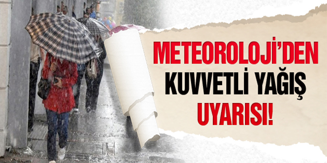 Meteoroloji'den kuvvetli yağış uyarısı