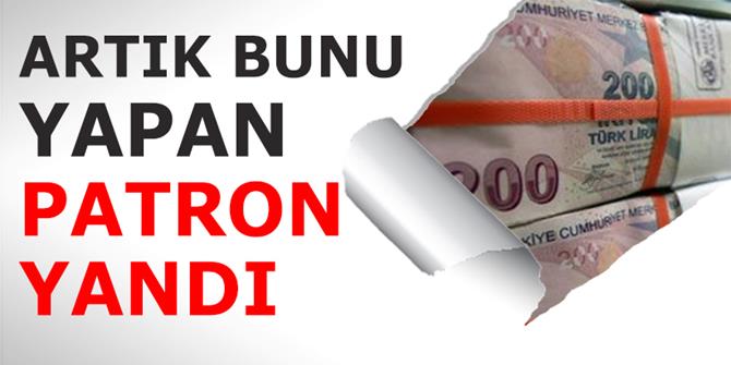 Bunu yapan patron yandı!