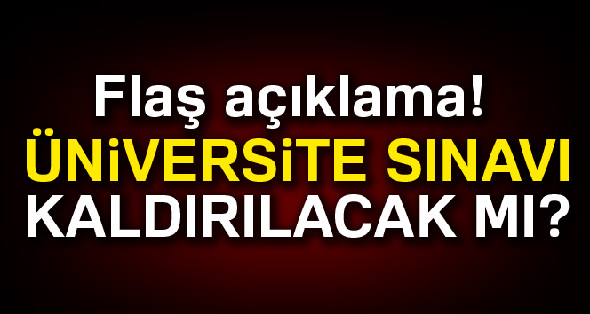 Üniversite sınavı kaldırılacak mı?