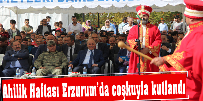 Ahilik Haftası Erzurum’da coşkuyla kutlandı