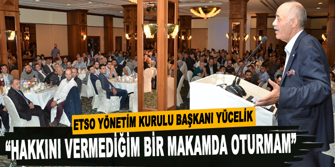 “Hakkını vermediğim bir makamda oturmam”