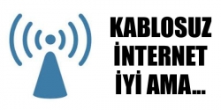 Kablosuz internet iyi ama...