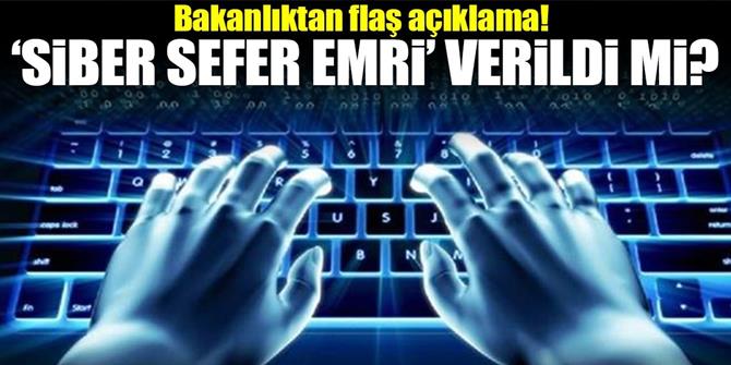 Bakanlıktan flaş 'siber sefer emri' açıklaması