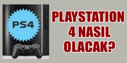 PlayStation 4 nasıl olacak