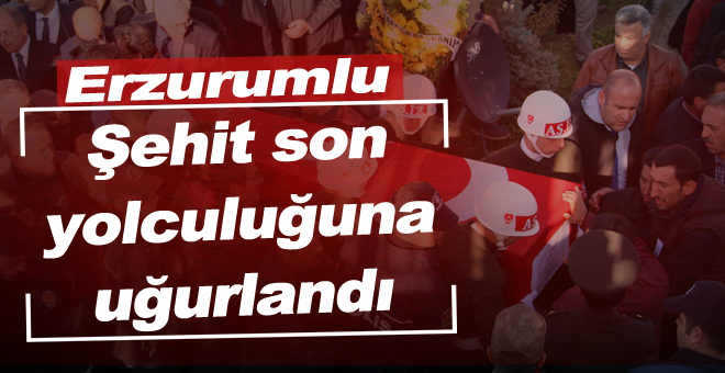 Erzurumlu şehit son yolculuğuna uğurlandı