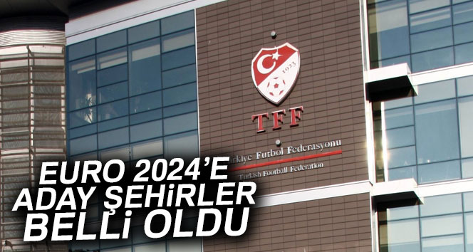 EURO 2024'e aday şehirler belli oldu