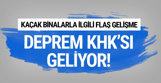 Deprem KHK'sı geliyor! Kaçak binalarla ilgili flaş gelişme