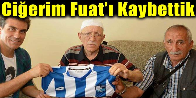 Ciğerim Fuat’ı Kaybettik