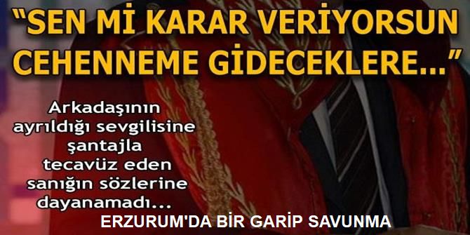 Erzurum'da tecavüz etti ama!