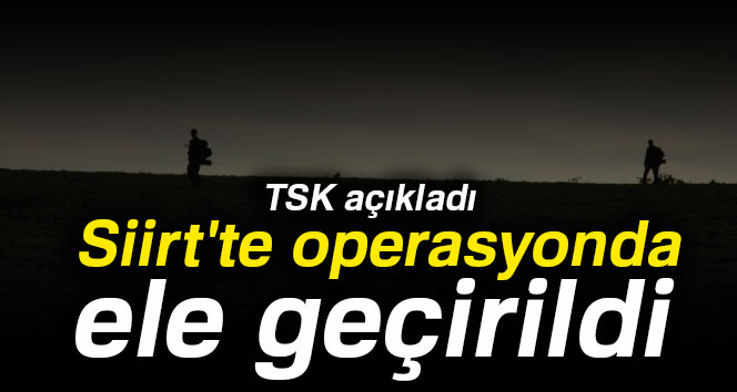 TSK açıkladı: Siirt'te operasyonda ele geçirildi