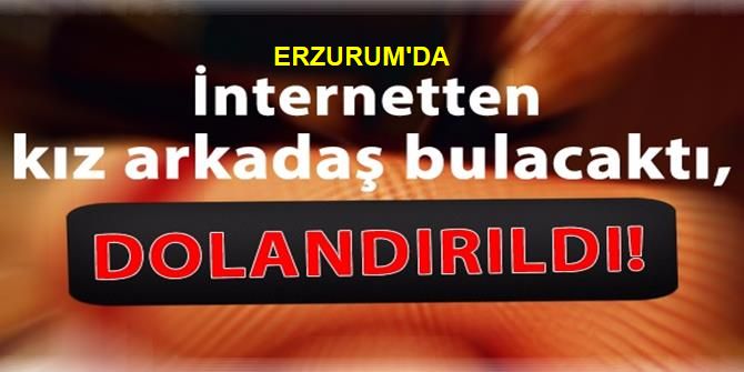 Erzurum'da escort sitesinden tanıştığı kadın dolandırdı