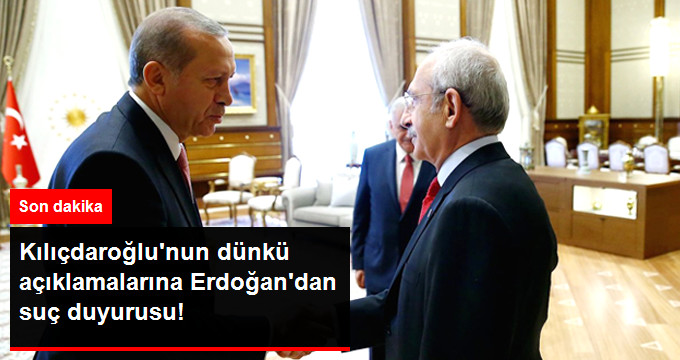 Kılıçdaroğlu'nun Dünkü Açıklamalarına Erdoğan'dan Suç Duyurusu
