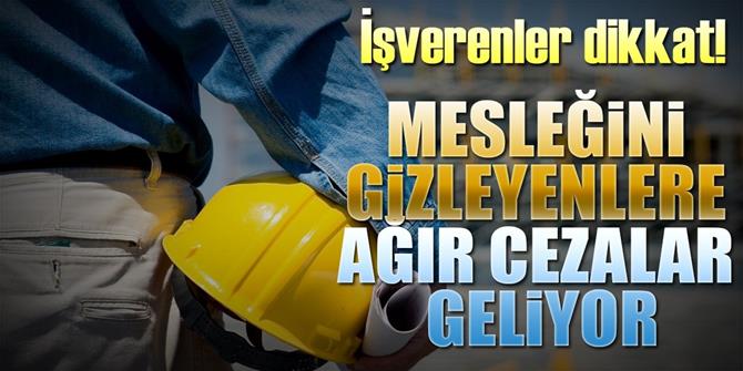 İşverenler dikkat! 1 Ocak'tan itibaren gizleyenlere ağır ceza geliyor