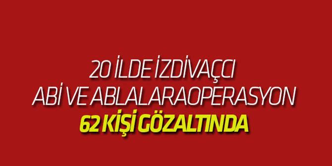 20 İlde Operasyon: 62 Kişi Gözaltında