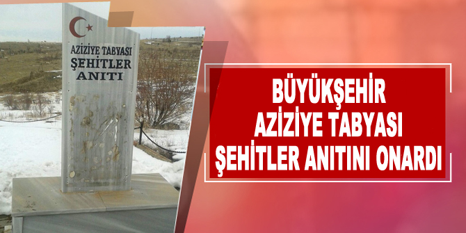 Büyükşehir Aziziye Tabyası Şehitler Anıtını onardı