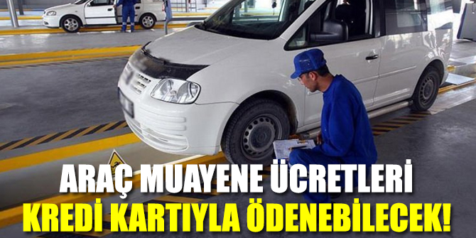 Araç muayenede kredi kartı dönemi