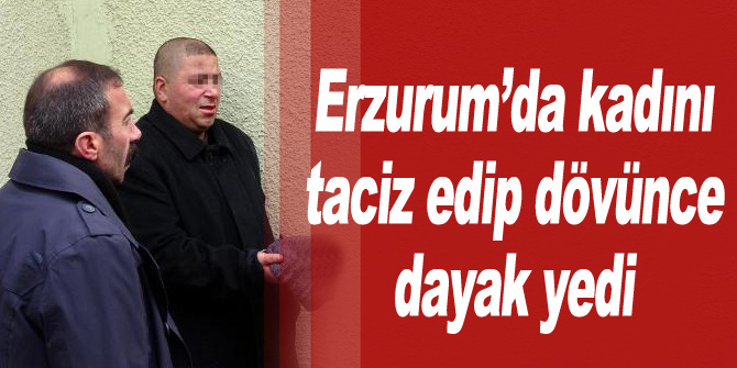 1 kadını taciz edip ve dövünce, dayak yedi