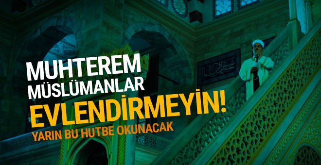 İşte Diyanet'in bu haftaki cuma hutbesi! Evlendirmeyin...