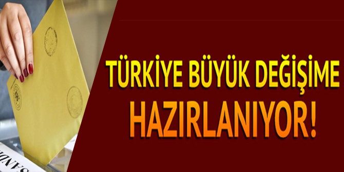 Türkiye büyük değişime hazırlanıyor