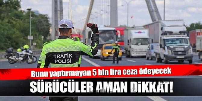 Sürücüler dikkat, bunu yaptırmayan 5 bin lira ceza ödeyecek